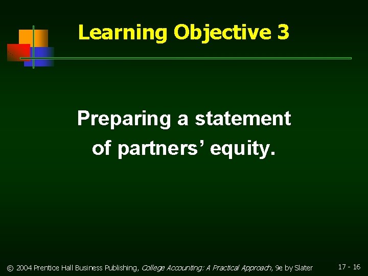 Learning Objective 3 Preparing a statement of partners’ equity. © 2004 Prentice Hall Business