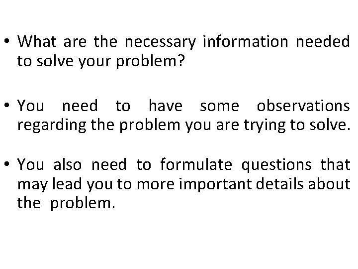  • What are the necessary information needed to solve your problem? • You