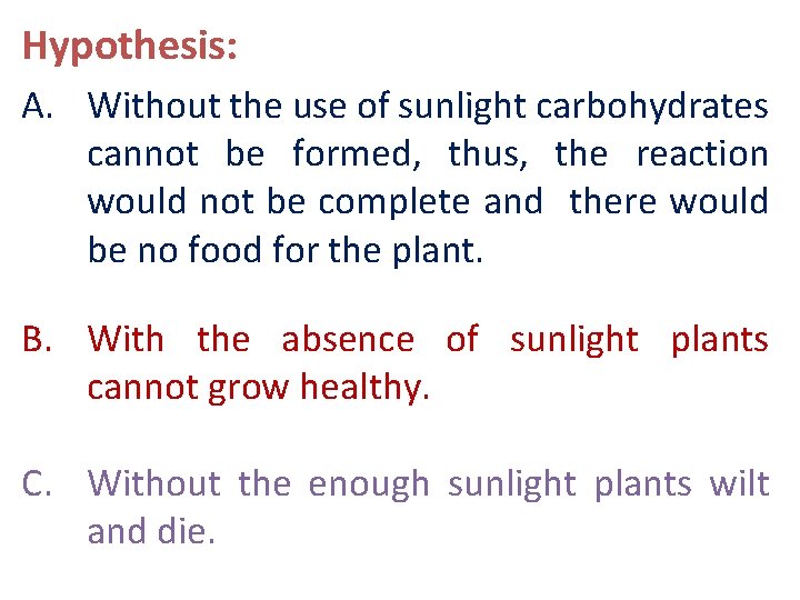 Hypothesis: A. Without the use of sunlight carbohydrates cannot be formed, thus, the reaction
