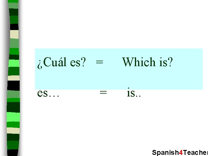 ¿Cuál es? = es… = Which is? is. . Spanish 4 Teacher 