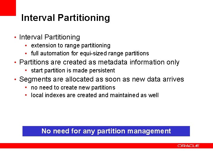 Interval Partitioning • extension to range partitioning • full automation for equi-sized range partitions Interval Partitioning • extension to range partitioning • full automation for equi-sized range partitions