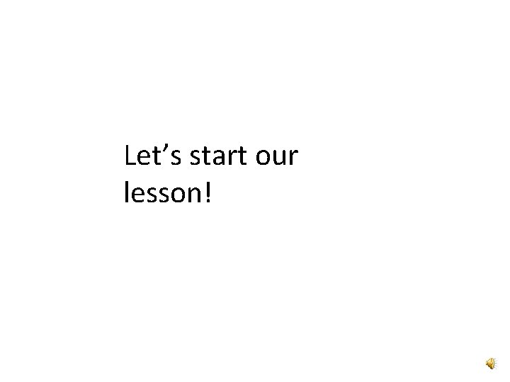 Let’s start our lesson! 