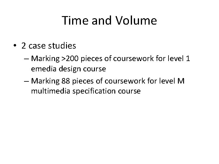 Time and Volume • 2 case studies – Marking >200 pieces of coursework for