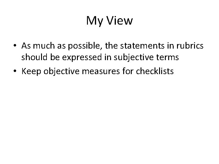 My View • As much as possible, the statements in rubrics should be expressed