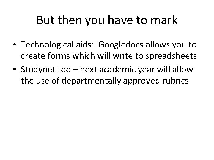 But then you have to mark • Technological aids: Googledocs allows you to create