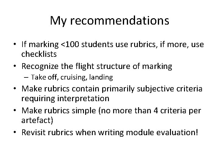 My recommendations • If marking <100 students use rubrics, if more, use checklists •