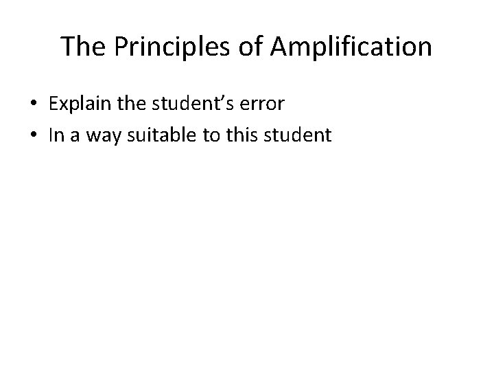 The Principles of Amplification • Explain the student’s error • In a way suitable