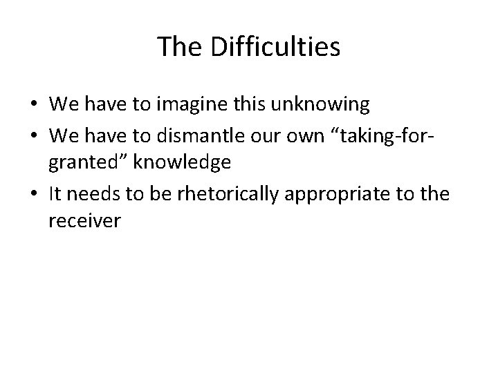 The Difficulties • We have to imagine this unknowing • We have to dismantle