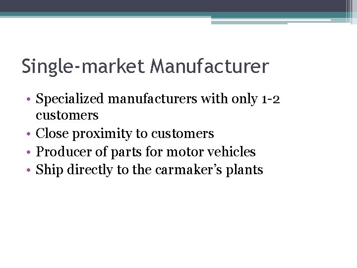Single-market Manufacturer • Specialized manufacturers with only 1 -2 customers • Close proximity to