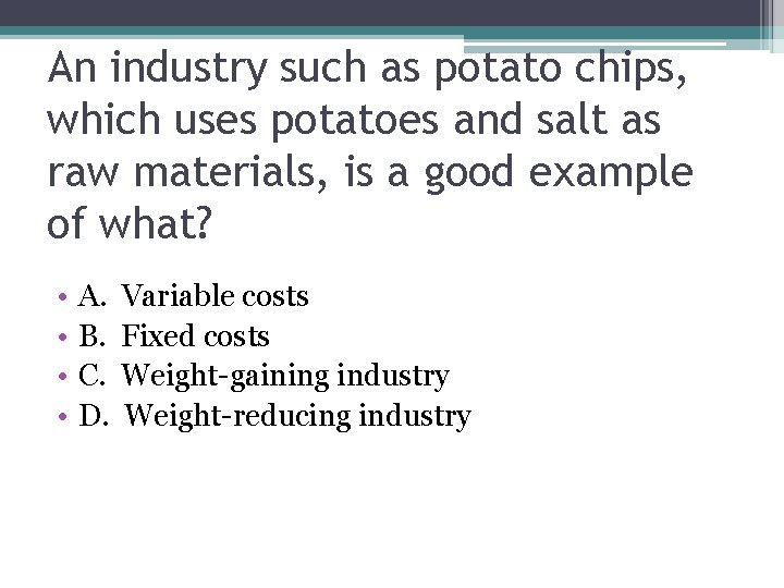 An industry such as potato chips, which uses potatoes and salt as raw materials,
