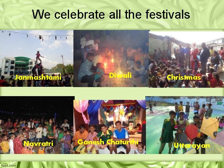 We celebrate all the festivals Janmashtami Navratri Diwali Ganesh Chaturthi Christmas Uttarayan 