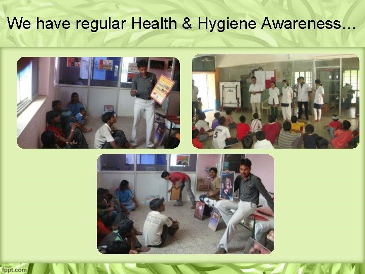 We have regular Health & Hygiene Awareness… 