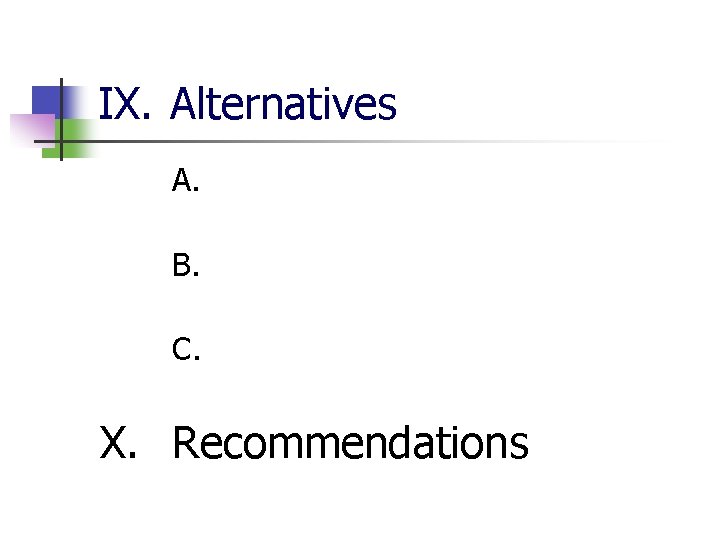 IX. Alternatives A. B. C. X. Recommendations 