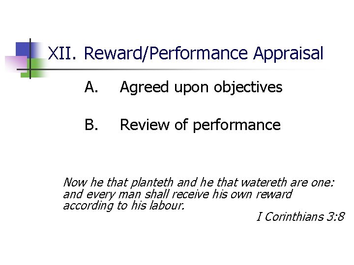 XII. Reward/Performance Appraisal A. Agreed upon objectives B. Review of performance Now he that