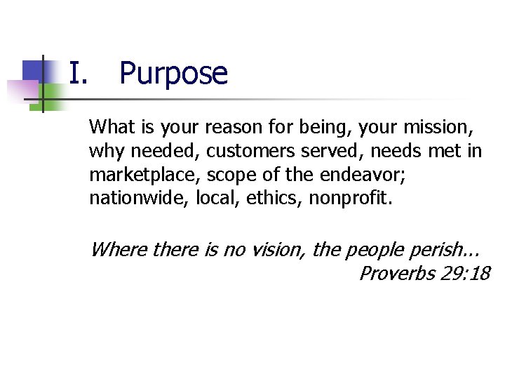I. Purpose What is your reason for being, your mission, why needed, customers served,