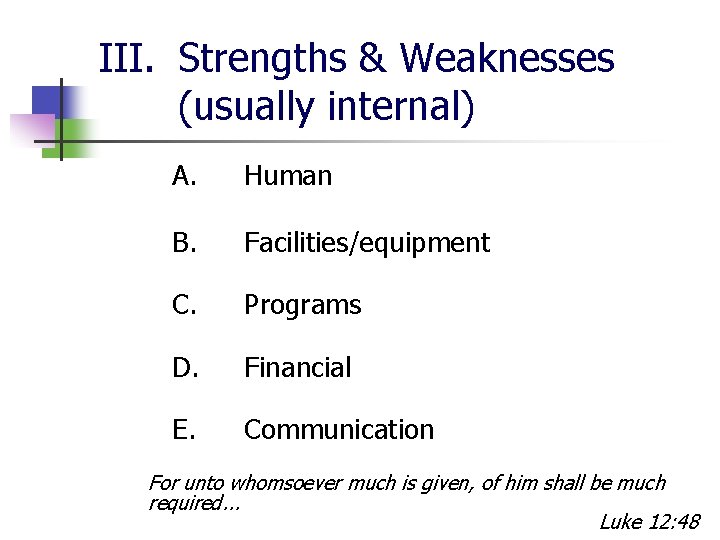 III. Strengths & Weaknesses (usually internal) A. Human B. Facilities/equipment C. Programs D. Financial