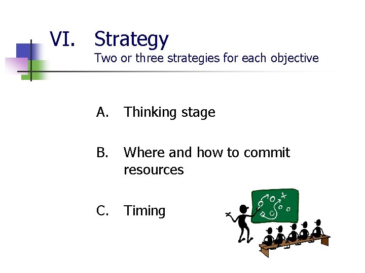VI. Strategy Two or three strategies for each objective A. Thinking stage B. Where