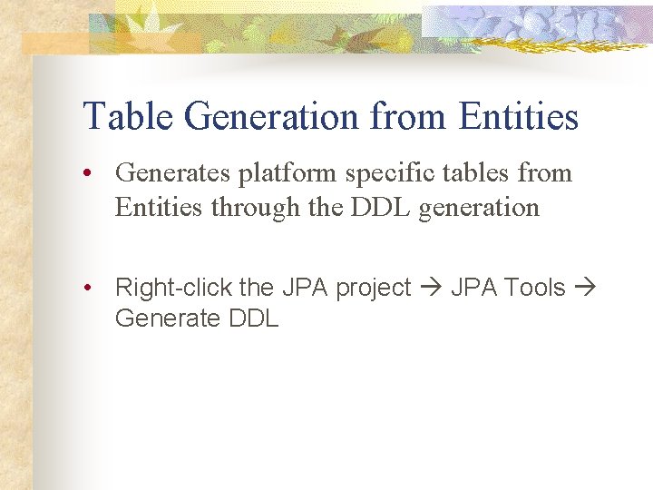 Table Generation from Entities • Generates platform specific tables from Entities through the DDL