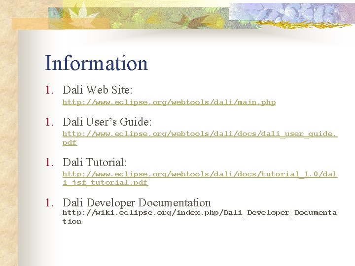 Information 1. Dali Web Site: http: //www. eclipse. org/webtools/dali/main. php 1. Dali User’s Guide: