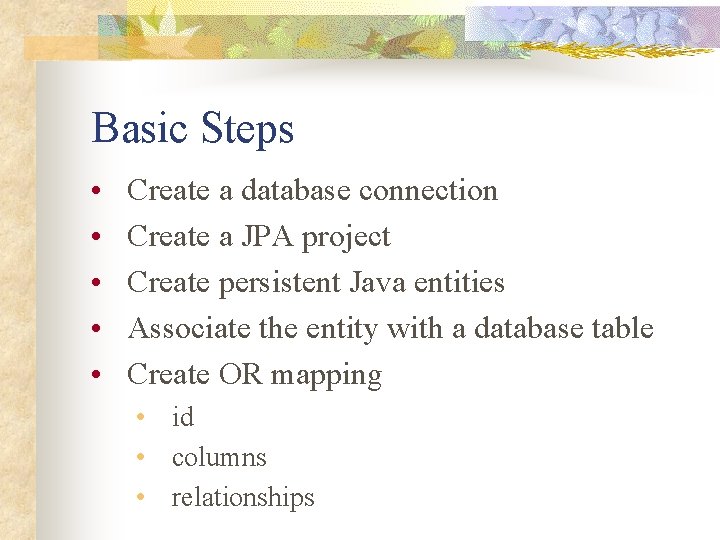 Basic Steps • • • Create a database connection Create a JPA project Create