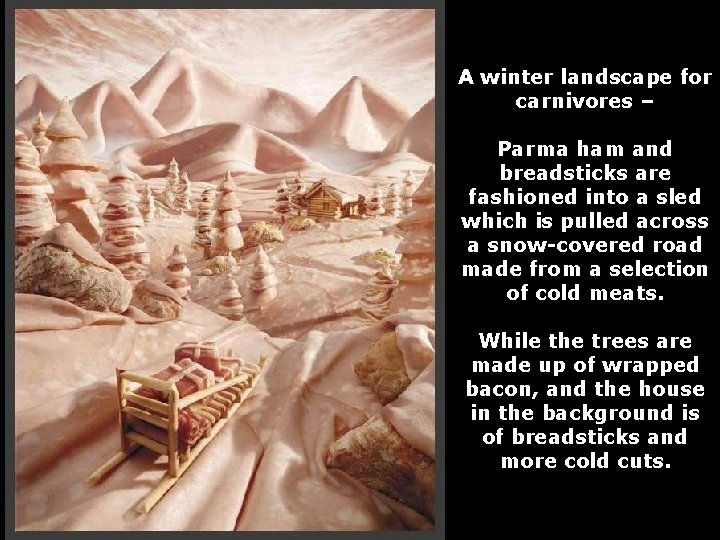 A winter landscape for carnivores – Parma ham and breadsticks are fashioned into a