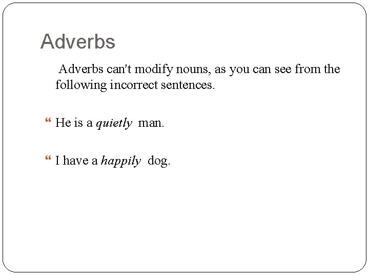 Adverbs can't modify nouns, as you can see from the following incorrect sentences. He
