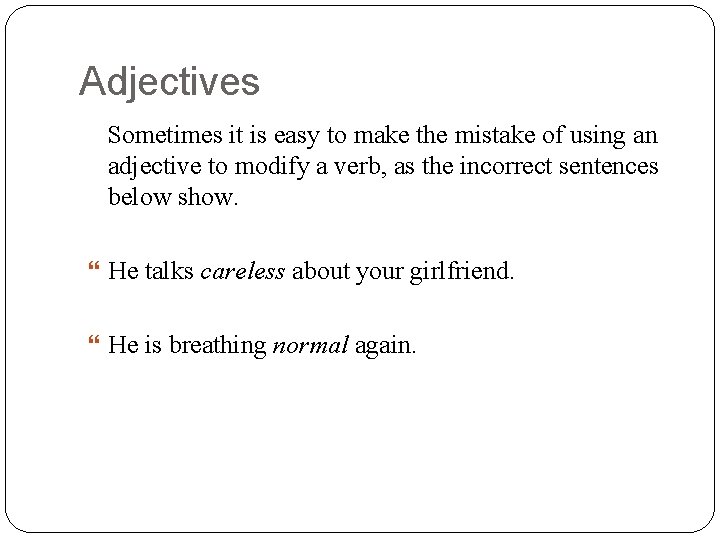 Adjectives Sometimes it is easy to make the mistake of using an adjective to