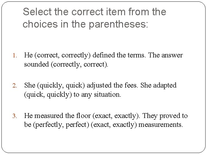 Select the correct item from the choices in the parentheses: 1. He (correct, correctly)