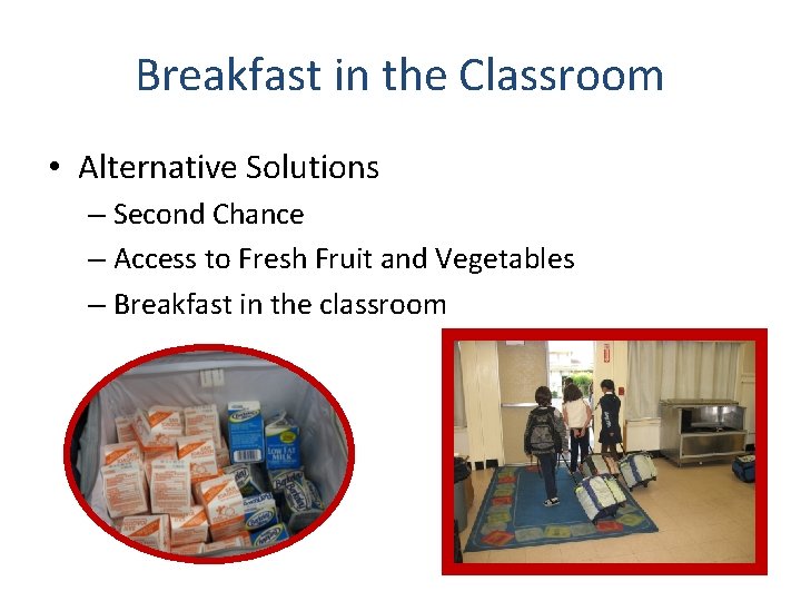Breakfast in the Classroom • Alternative Solutions – Second Chance – Access to Fresh