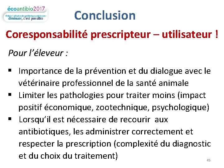 Conclusion Coresponsabilité prescripteur – utilisateur ! Pour l’éleveur : § Importance de la prévention