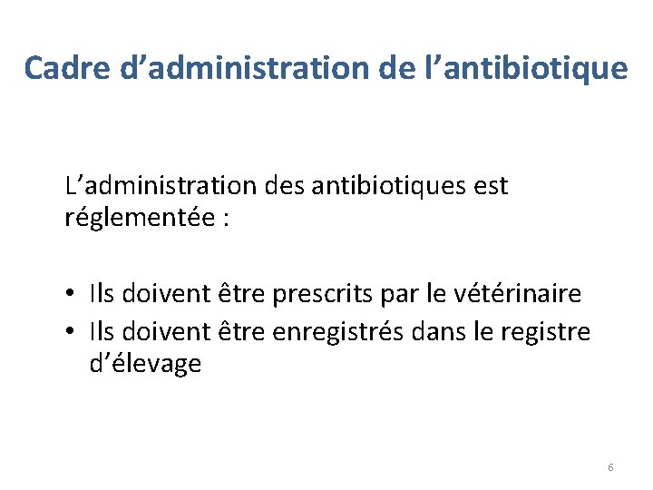 Cadre d’administration de l’antibiotique L’administration des antibiotiques est réglementée : • Ils doivent être