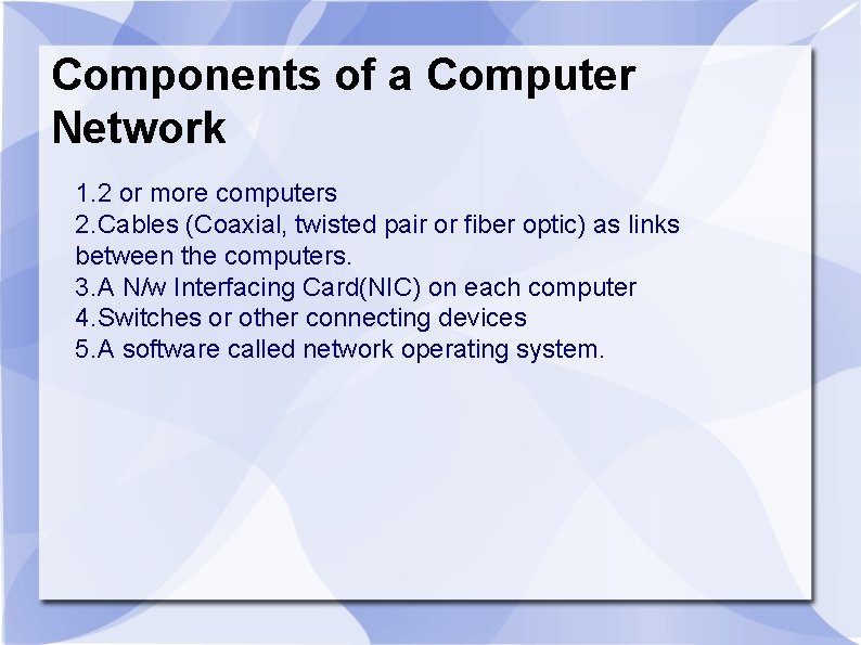Components of a Computer Network 1. 2 or more computers 2. Cables (Coaxial, twisted