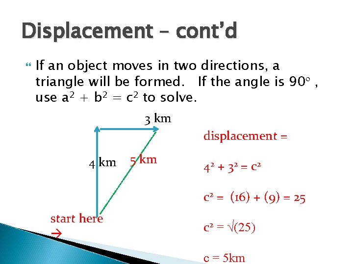 Displacement – cont’d If an object moves in two directions, a triangle will be