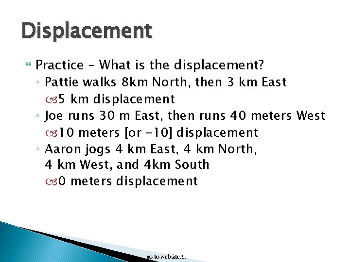 Displacement Practice – What is the displacement? ◦ Pattie walks 8 km North, then