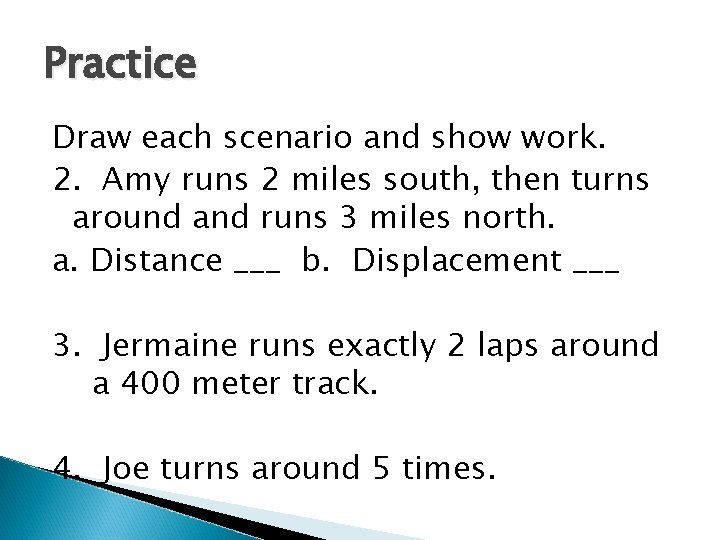 Practice Draw each scenario and show work. 2. Amy runs 2 miles south, then