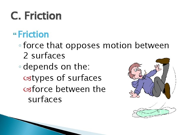 C. Friction ◦ force that opposes motion between 2 surfaces ◦ depends on the: