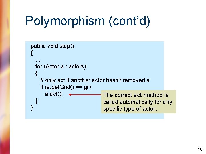 Polymorphism (cont’d) public void step() {. . . for (Actor a : actors) {