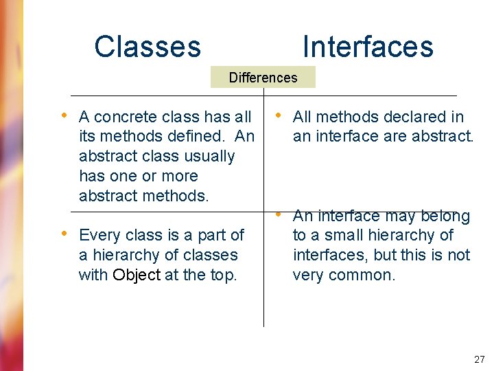 Classes Interfaces Differences • A concrete class has all its methods defined. An abstract