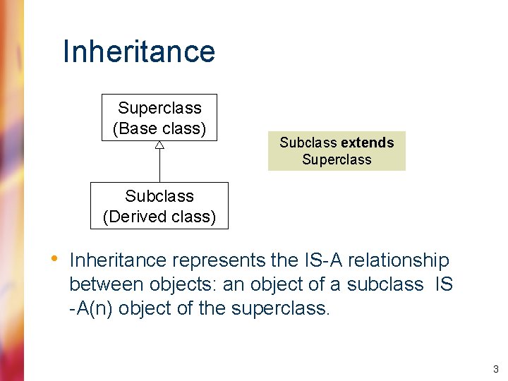 Inheritance Superclass (Base class) Subclass extends Superclass Subclass (Derived class) • Inheritance represents the