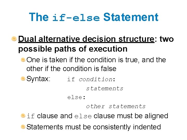 The if-else Statement Dual alternative decision structure: two possible paths of execution One is