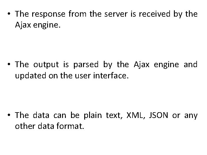 • The response from the server is received by the Ajax engine. •