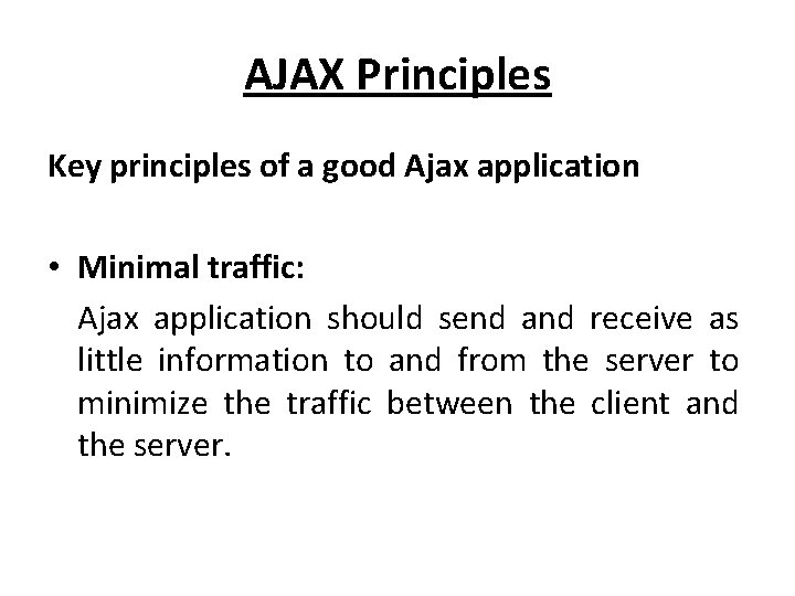 AJAX Principles Key principles of a good Ajax application • Minimal traffic: Ajax application