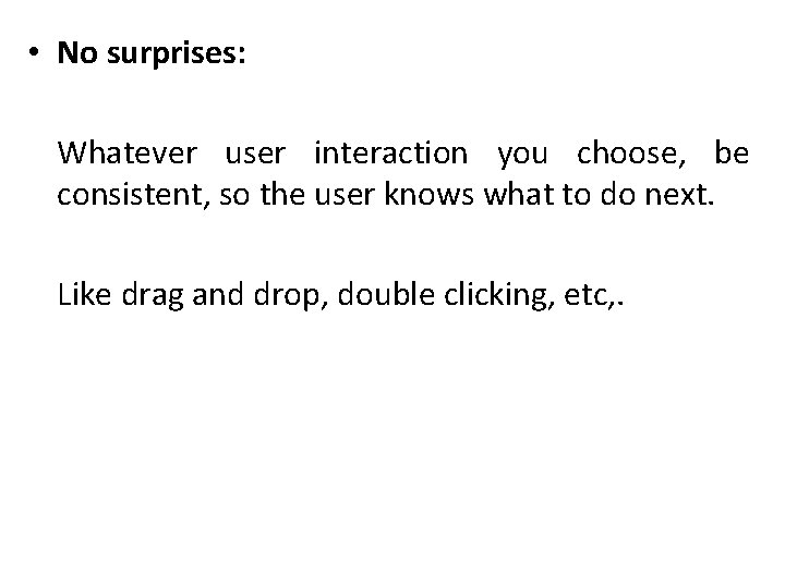  • No surprises: Whatever user interaction you choose, be consistent, so the user