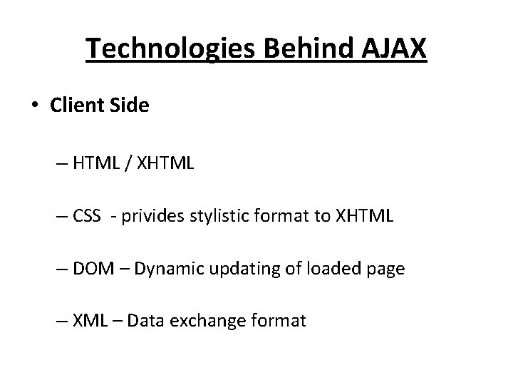 Technologies Behind AJAX • Client Side – HTML / XHTML – CSS - privides