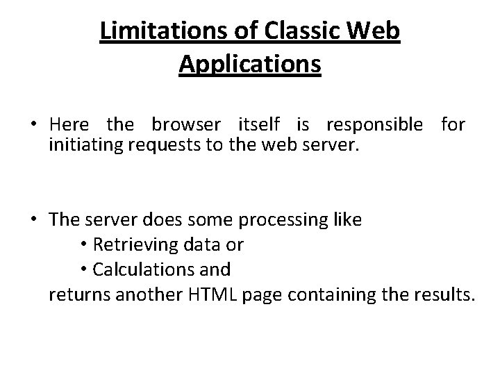 Limitations of Classic Web Applications • Here the browser itself is responsible for initiating
