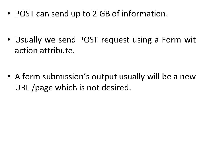  • POST can send up to 2 GB of information. • Usually we