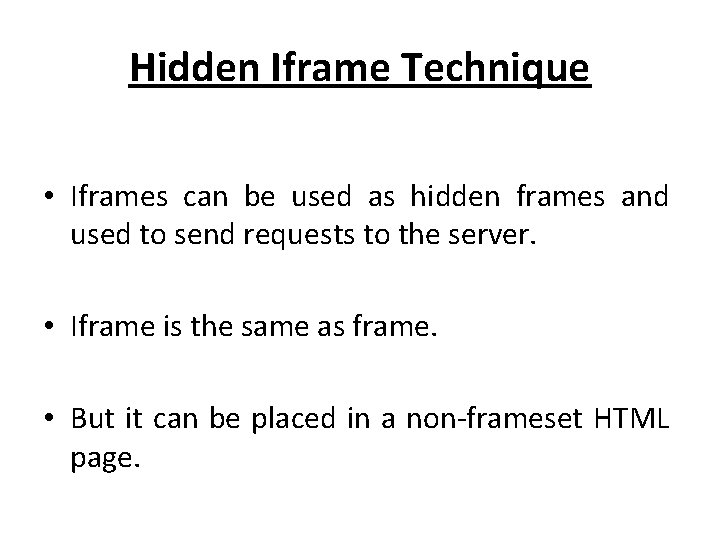 Hidden Iframe Technique • Iframes can be used as hidden frames and used to