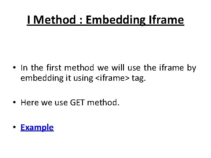 I Method : Embedding Iframe • In the first method we will use the