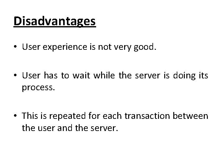 Disadvantages • User experience is not very good. • User has to wait while