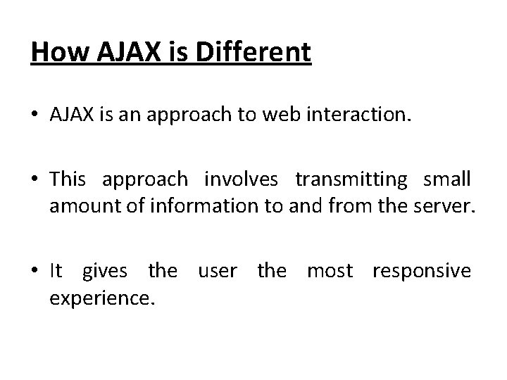 How AJAX is Different • AJAX is an approach to web interaction. • This